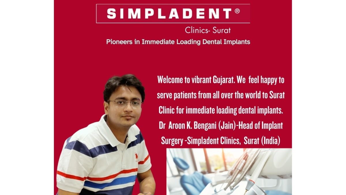 Renowned Dental Implant Expert, Dr. Aroon K. Bengani(Jain), Invites Patients Worldwide to Experience Immediate Loading Implants at Simpladent Surat